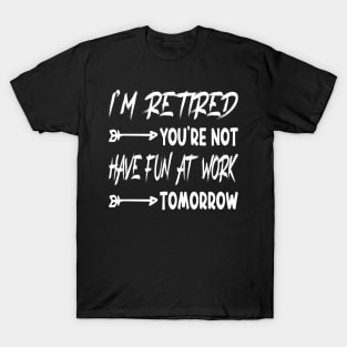 I'm Retired You're Not Have Fun At Work Tomorrow, funny Retirement Tee Gift for grandpa and Gift for Grandma, Saying Tee, Quotes Tee T-Shirt